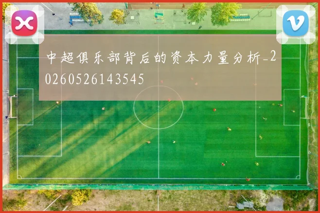 中超俱乐部背后的资本力量分析_20260526143545