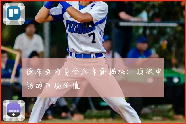 德布劳内身价和年薪揭秘：顶级中场的市场价值